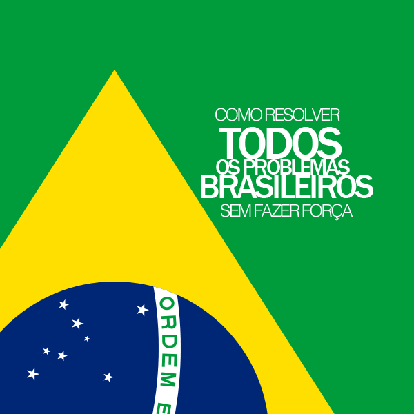 2014-08---Como-resolver-todos-os-problemas-do-Brasil-sem-fazer-força