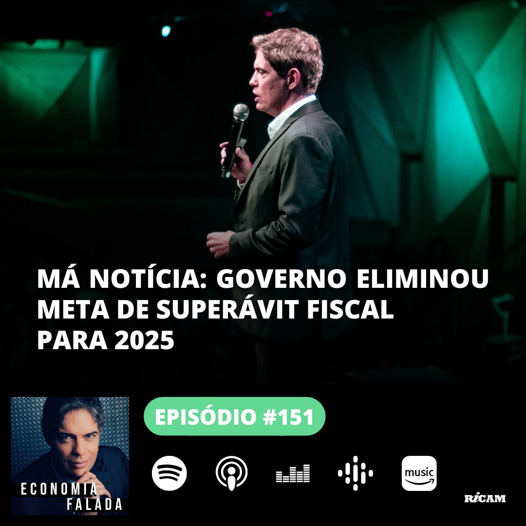 Episódio #151 – Má notícia: governo eliminou meta de superávit fiscal para 2025