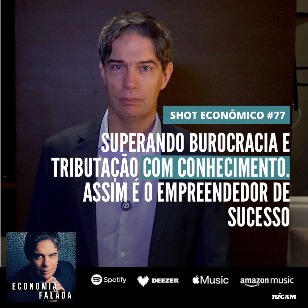 Shot Econômico #77 – Superando Burocracia e Tributação com Conhecimento. Assim é o empreendedor de sucesso