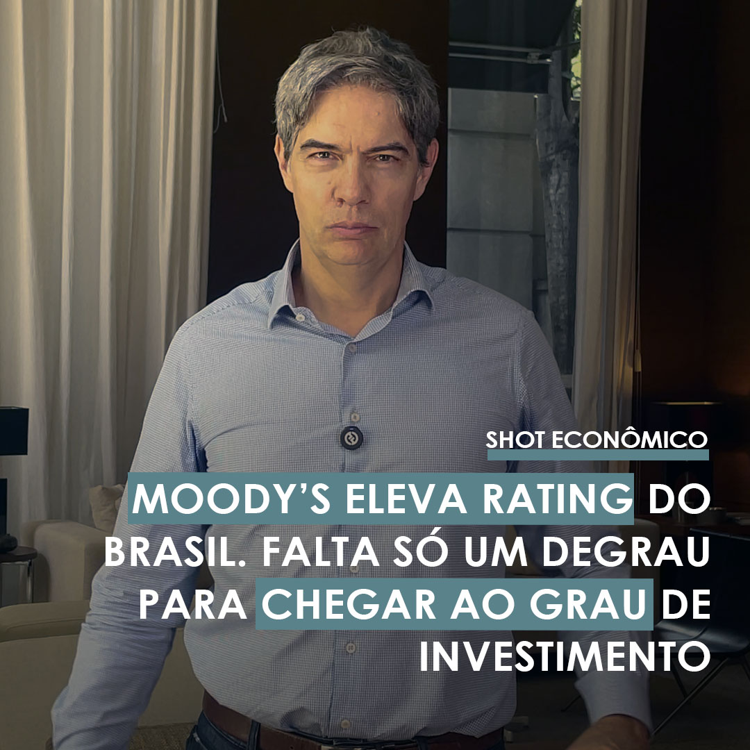 Shot Econômico #83 – Moody’s eleva rating do Brasil. Falta só um degrau para chegar ao grau de investimento